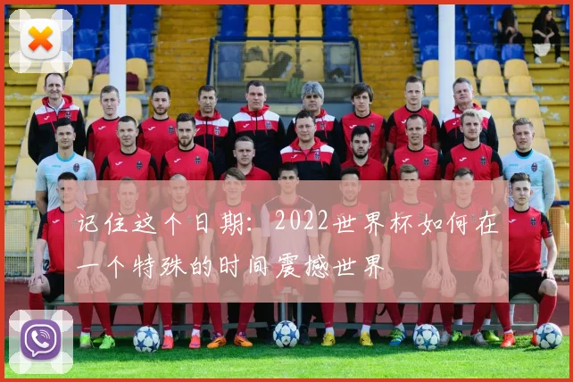 记住这个日期：2022世界杯如何在一个特殊的时间震撼世界