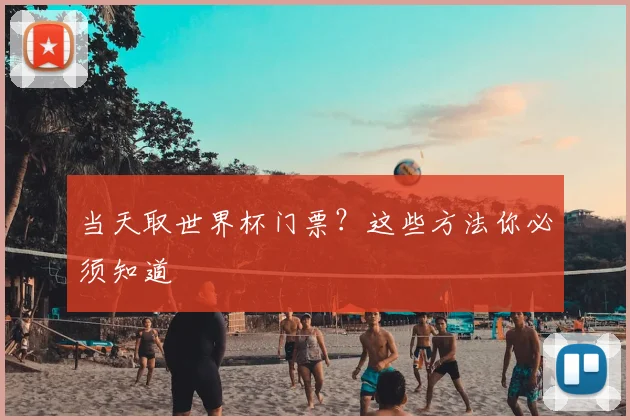 当天取世界杯门票？这些方法你必须知道
